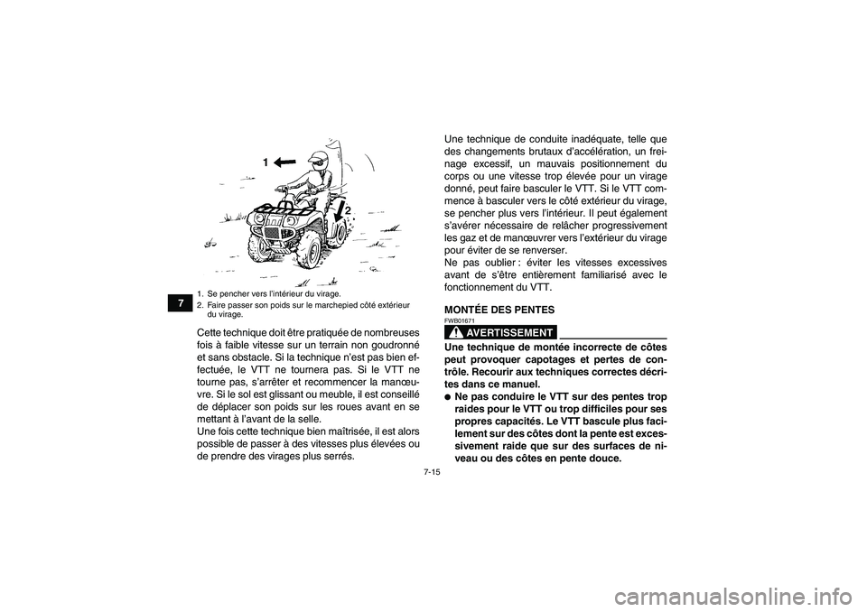 YAMAHA GRIZZLY 550 2011  Notices Demploi (in French) 7-15
7
Cette technique doit être pratiquée de nombreuses
fois à faible vitesse sur un terrain non goudronné
et sans obstacle. Si la technique n’est pas bien ef-
fectuée, le VTT ne tournera pas.