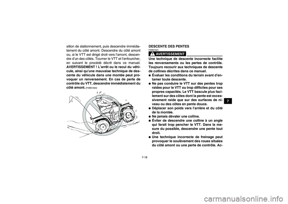 YAMAHA GRIZZLY 550 2011  Notices Demploi (in French) 7-18
7 sition de stationnement, puis descendre immédia-
tement du côté amont. Descendre du côté amont
ou, si le VTT est dirigé droit vers l’amont, descen-
dre d’un des côtés. Tourner le VT