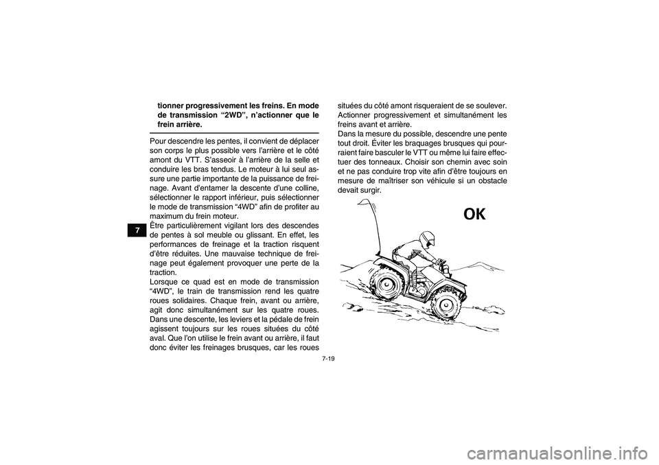YAMAHA GRIZZLY 550 2011  Notices Demploi (in French) 7-19
7tionner progressivement les freins. En mode
de transmission “2WD”, n’actionner que le
frein arrière.
Pour descendre les pentes, il convient de déplacer
son corps le plus possible vers l