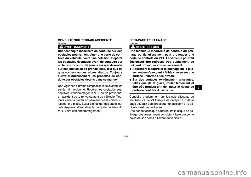 YAMAHA GRIZZLY 550 2011  Notices Demploi (in French) 7-24
7 CONDUITE SUR TERRAIN ACCIDENTÉ
AVERTISSEMENT
FWB01651Une technique incorrecte de conduite sur des
obstacles pourrait entraîner une perte de con-
trôle du véhicule, voire une collision. Rep