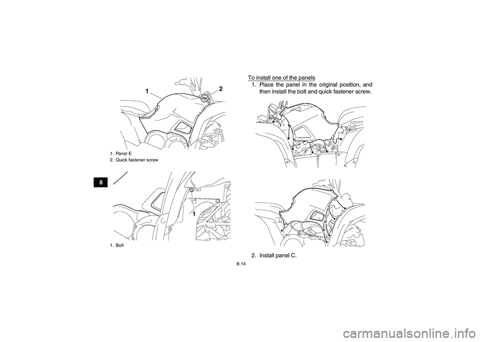 YAMAHA GRIZZLY 550 2010  Owners Manual 8-14
8To install one of the panels
1. Place the panel in the original position, and
then install the bolt and quick fastener screw.
2. Install panel C.
1. Panel E
2. Quick fastener screw
1. BoltU28P61