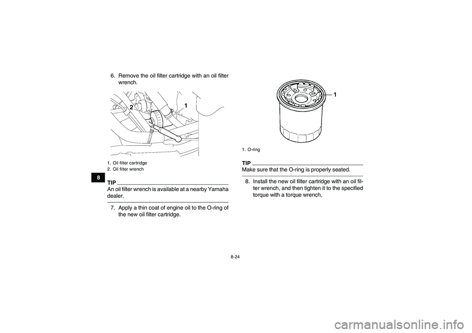YAMAHA GRIZZLY 550 2010  Owners Manual 8-24
86. Remove the oil filter cartridge with an oil filter
wrench.
TIPAn oil filter wrench is available at a nearby Yamaha
dealer.7. Apply a thin coat of engine oil to the O-ring of
the new oil filte