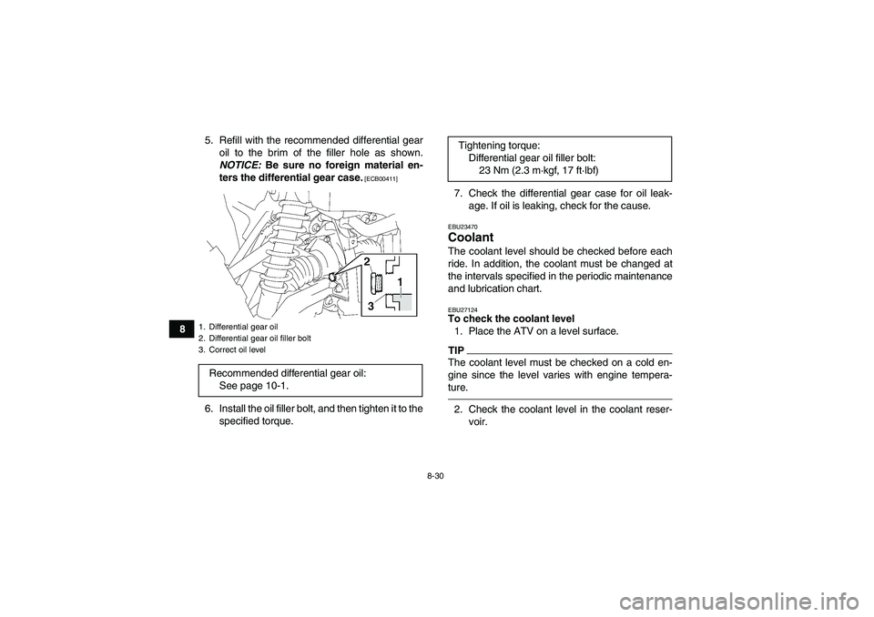 YAMAHA GRIZZLY 550 2010  Owners Manual 8-30
85. Refill with the recommended differential gear
oil to the brim of the filler hole as shown.
NOTICE: Be sure no foreign material en-
ters the differential gear case.
 [ECB00411]
6. Install the 