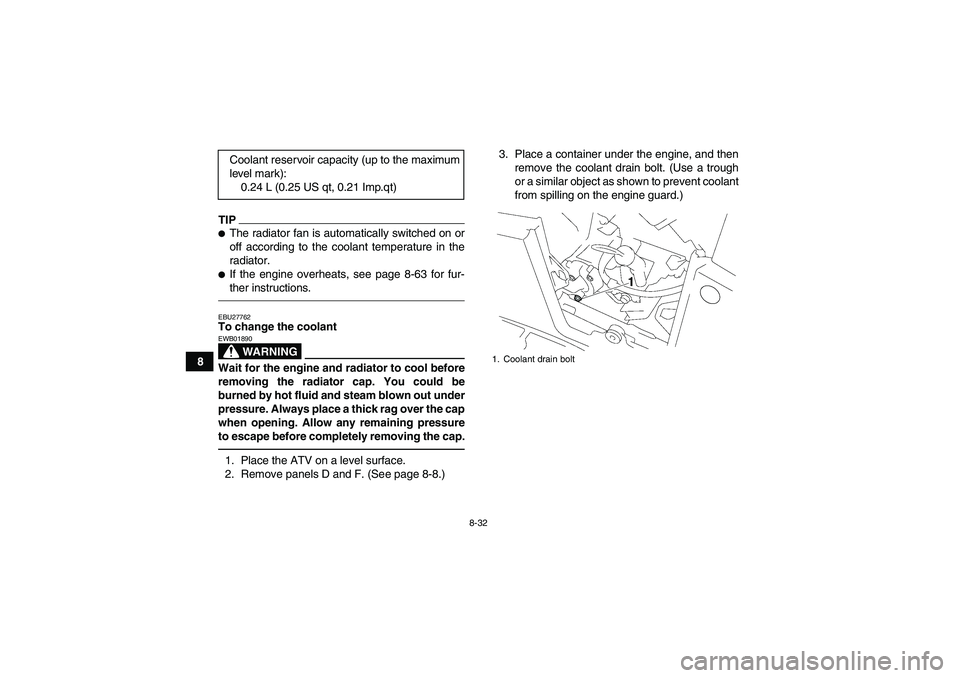 YAMAHA GRIZZLY 550 2010  Owners Manual 8-32
8
TIPThe radiator fan is automatically switched on or
off according to the coolant temperature in the
radiator.If the engine overheats, see page 8-63 for fur-
ther instructions.EBU27762To chang