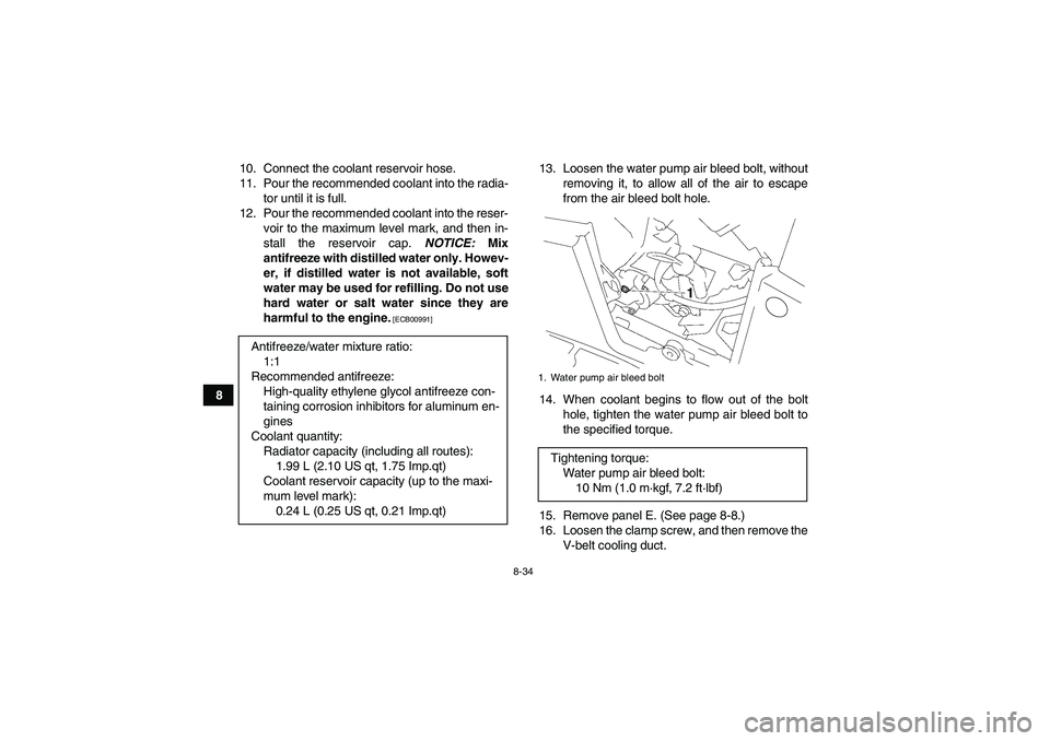 YAMAHA GRIZZLY 550 2010  Owners Manual 8-34
810. Connect the coolant reservoir hose.
11. Pour the recommended coolant into the radia-
tor until it is full.
12. Pour the recommended coolant into the reser-
voir to the maximum level mark, an