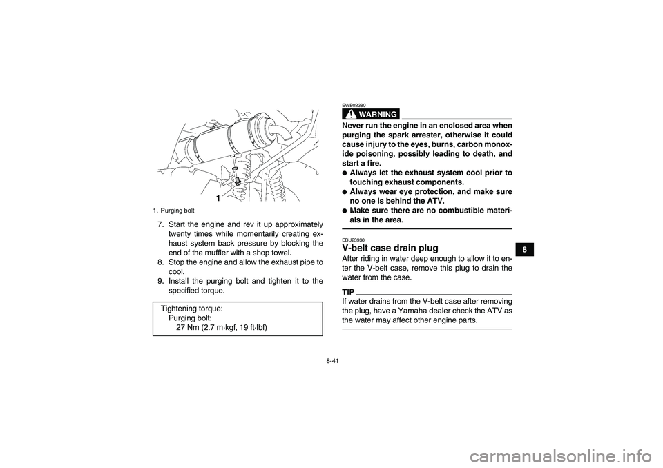 YAMAHA GRIZZLY 550 2010  Owners Manual 8-41
8 7. Start the engine and rev it up approximately
twenty times while momentarily creating ex-
haust system back pressure by blocking the
end of the muffler with a shop towel.
8. Stop the engine a