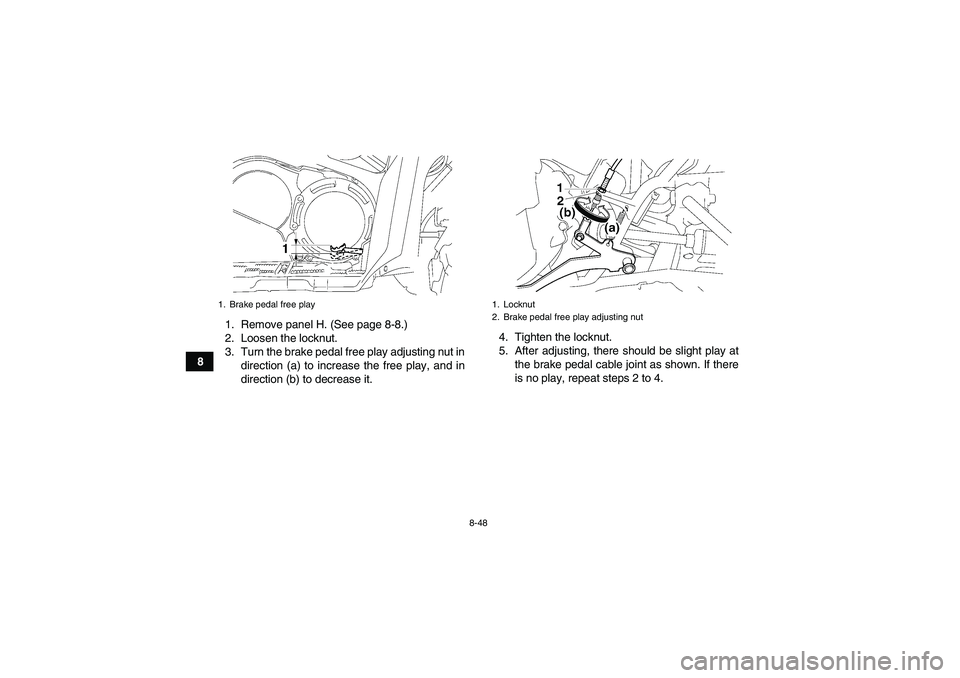 YAMAHA GRIZZLY 550 2010  Owners Manual 8-48
81. Remove panel H. (See page 8-8.)
2. Loosen the locknut.
3. Turn the brake pedal free play adjusting nut in
direction (a) to increase the free play, and in
direction (b) to decrease it.4. Tight
