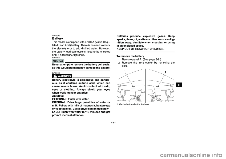 YAMAHA GRIZZLY 550 2010 Owners Manual 8-53
8
EBU29046Battery This model is equipped with a VRLA (Valve Regu-
lated Lead Acid) battery. There is no need to check
the electrolyte or to add distilled water. However,
the battery lead connecti YAMAHA GRIZZLY 550 2010 Owners Manual 8-53
8
EBU29046Battery This model is equipped with a VRLA (Valve Regu-
lated Lead Acid) battery. There is no need to check
the electrolyte or to add distilled water. However,
the battery lead connecti