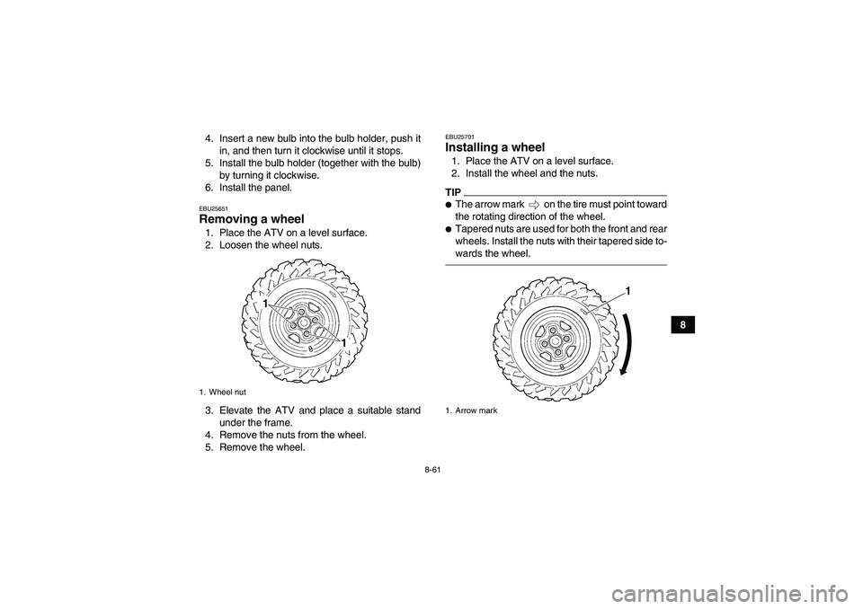 YAMAHA GRIZZLY 550 2010 Owners Manual 8-61
8 4. Insert a new bulb into the bulb holder, push it
in, and then turn it clockwise until it stops.
5. Install the bulb holder (together with the bulb)
by turning it clockwise.
6. Install the pan YAMAHA GRIZZLY 550 2010 Owners Manual 8-61
8 4. Insert a new bulb into the bulb holder, push it
in, and then turn it clockwise until it stops.
5. Install the bulb holder (together with the bulb)
by turning it clockwise.
6. Install the pan