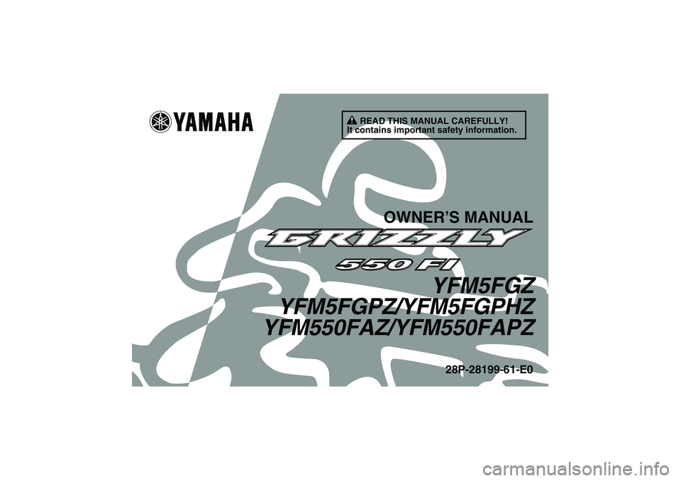 YAMAHA GRIZZLY 550 2010  Owners Manual READ THIS MANUAL CAREFULLY!
It contains important safety information.
OWNER’S MANUAL
YFM5FGZ
YFM5FGPZ/YFM5FGPHZ
YFM550FAZ/YFM550FAPZ
28P-28199-61-E0
U28P61E0.book  Page 1  Wednesday, March 18, 2009 