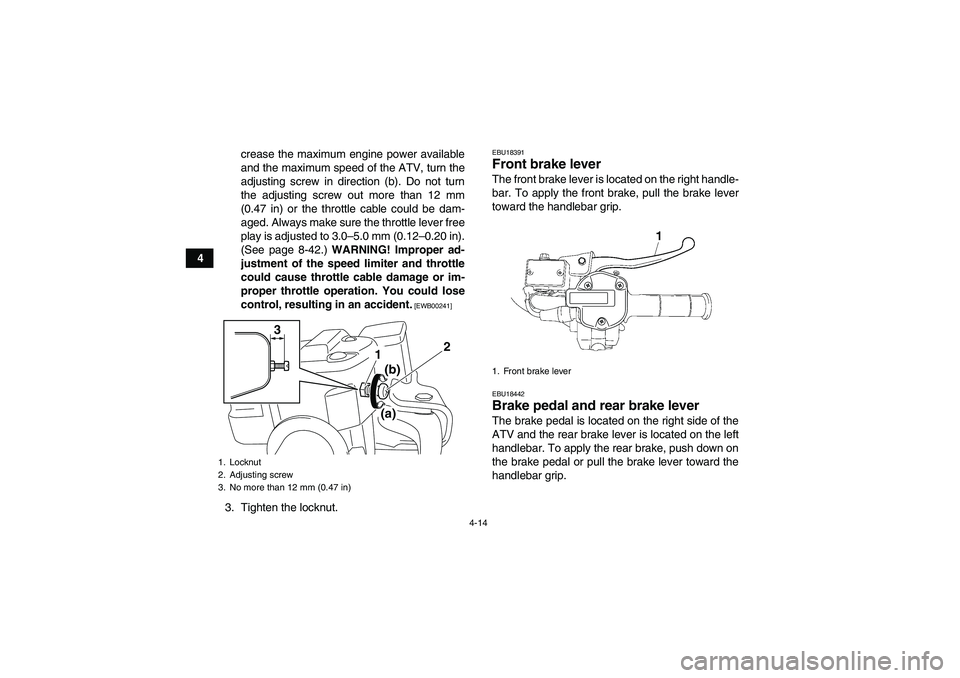 YAMAHA GRIZZLY 550 2010 Service Manual 4-14
4crease the maximum engine power available
and the maximum speed of the ATV, turn the
adjusting screw in direction (b). Do not turn
the adjusting screw out more than 12 mm
(0.47 in) or the thrott