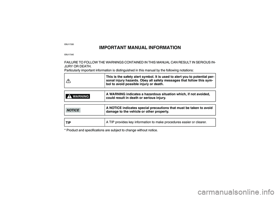 YAMAHA GRIZZLY 550 2010 Owners Manual EBU17330
IMPORTANT MANUAL INFORMATION
EBU17342FAILURE TO FOLLOW THE WARNINGS CONTAINED IN THIS MANUAL CAN RESULT IN SERIOUS IN-
JURY OR DEATH.
Particularly important information is distinguished in th YAMAHA GRIZZLY 550 2010 Owners Manual EBU17330
IMPORTANT MANUAL INFORMATION
EBU17342FAILURE TO FOLLOW THE WARNINGS CONTAINED IN THIS MANUAL CAN RESULT IN SERIOUS IN-
JURY OR DEATH.
Particularly important information is distinguished in th