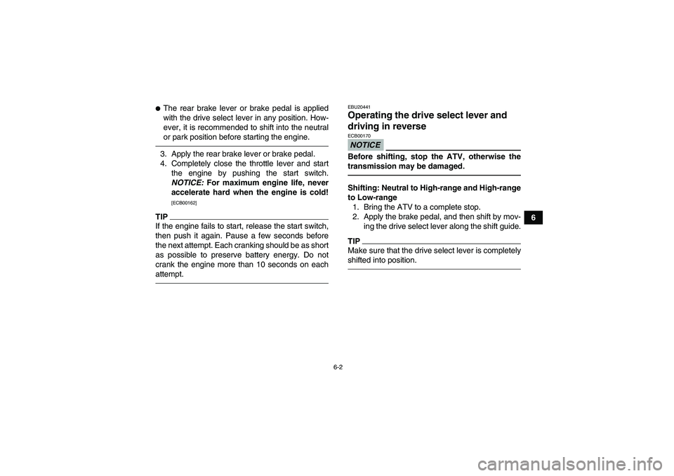 YAMAHA GRIZZLY 550 2010 Repair Manual 6-2
6
The rear brake lever or brake pedal is applied
with the drive select lever in any position. How-
ever, it is recommended to shift into the neutral
or park position before starting the engine.3.