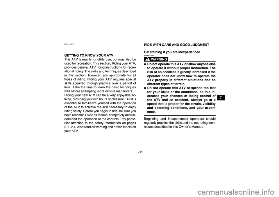 YAMAHA GRIZZLY 550 2010 Repair Manual 7-2
7
EBU27417GETTING TO KNOW YOUR ATV
This ATV is mainly for utility use, but may also be
used for recreation. This section, Riding your ATV,
provides general ATV riding instructions for recre-
ation