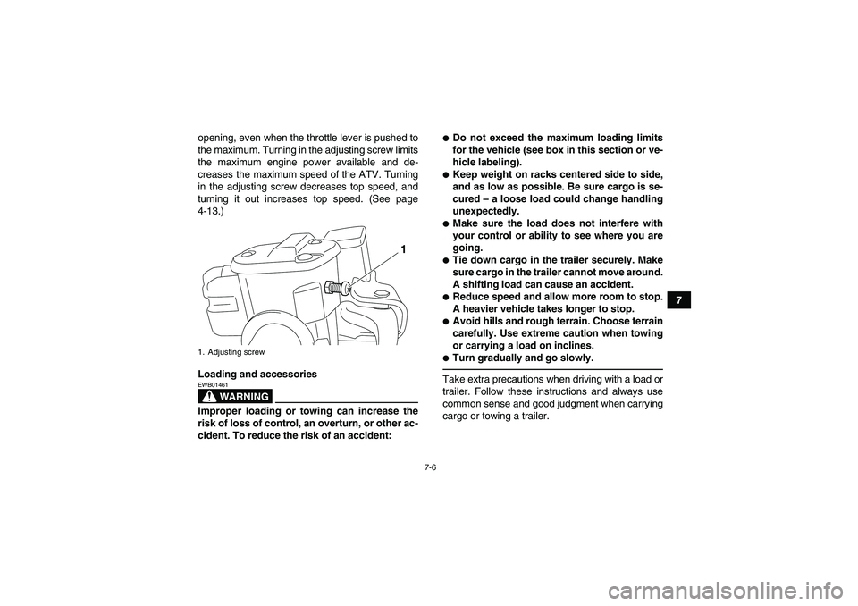 YAMAHA GRIZZLY 550 2010 Manual PDF 7-6
7 opening, even when the throttle lever is pushed to
the maximum. Turning in the adjusting screw limits
the maximum engine power available and de-
creases the maximum speed of the ATV. Turning
in 