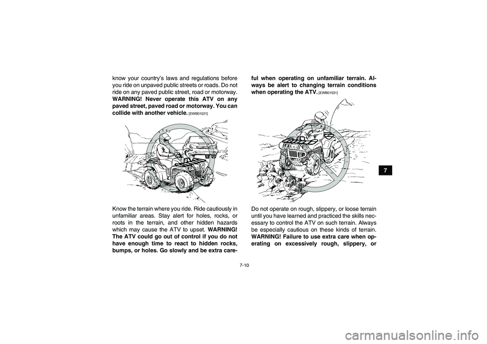 YAMAHA GRIZZLY 550 2010 Manual PDF 7-10
7 know your country’s laws and regulations before
you ride on unpaved public streets or roads. Do not
ride on any paved public street, road or motorway.
WARNING! Never operate this ATV on any
p