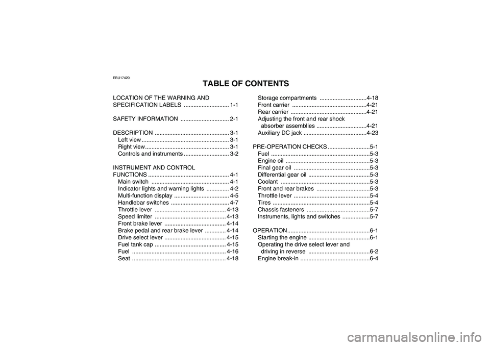 YAMAHA GRIZZLY 550 2010 Owners Manual EBU17420
TABLE OF CONTENTS
LOCATION OF THE WARNING AND
SPECIFICATION LABELS ............................ 1-1
SAFETY INFORMATION .............................. 2-1
DESCRIPTION ...................... YAMAHA GRIZZLY 550 2010 Owners Manual EBU17420
TABLE OF CONTENTS
LOCATION OF THE WARNING AND
SPECIFICATION LABELS ............................ 1-1
SAFETY INFORMATION .............................. 2-1
DESCRIPTION ......................