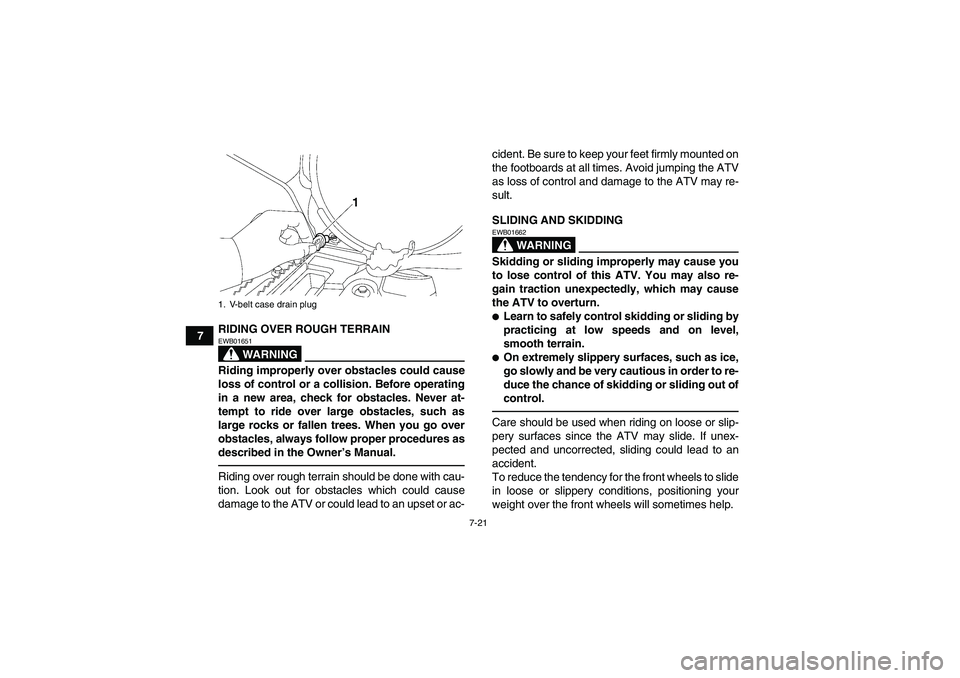 YAMAHA GRIZZLY 550 2010 Manual Online 7-21
7RIDING OVER ROUGH TERRAIN
WARNING
EWB01651Riding improperly over obstacles could cause
loss of control or a collision. Before operating
in a new area, check for obstacles. Never at-
tempt to rid
