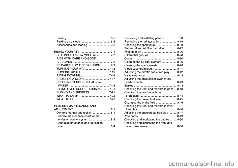 YAMAHA GRIZZLY 550 2010  Owners Manual Parking ....................................................... 6-5
Parking on a slope  ..................................... 6-5
Accessories and loading  ............................ 6-6
RIDING YOUR 