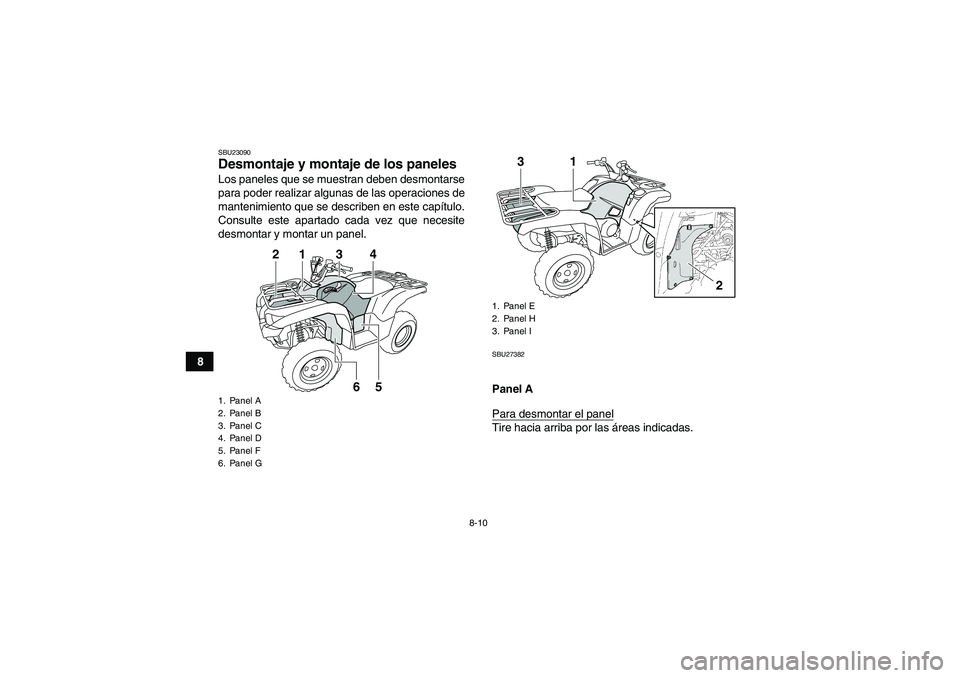 YAMAHA GRIZZLY 550 2010  Manuale de Empleo (in Spanish) 8-10
8
SBU23090Desmontaje y montaje de los paneles Los paneles que se muestran deben desmontarse
para poder realizar algunas de las operaciones de
mantenimiento que se describen en este capítulo.
Con