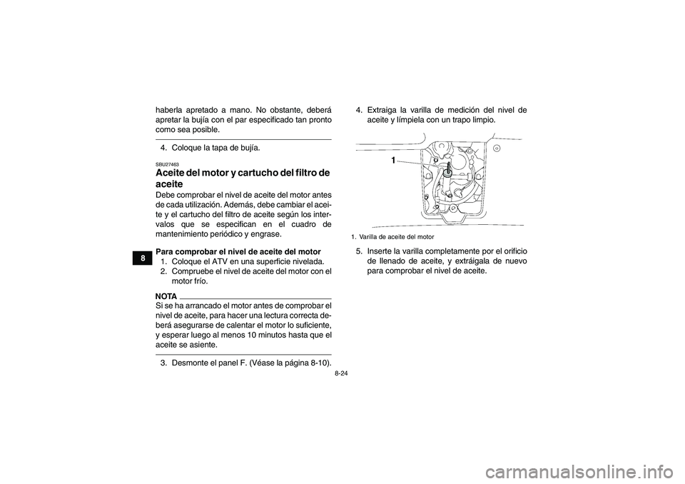 YAMAHA GRIZZLY 550 2010  Manuale de Empleo (in Spanish) 8-24
8haberla apretado a mano. No obstante, deberá
apretar la bujía con el par especificado tan pronto
como sea posible.
4. Coloque la tapa de bujía.SBU27463Aceite del motor y cartucho del filtro d