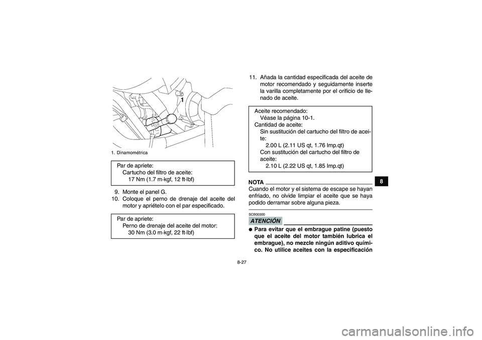 YAMAHA GRIZZLY 550 2010  Manuale de Empleo (in Spanish) 8-27
8
9. Monte el panel G.
10. Coloque el perno de drenaje del aceite del
motor y apriételo con el par especificado.11. Añada la cantidad especificada del aceite de
motor recomendado y seguidamente