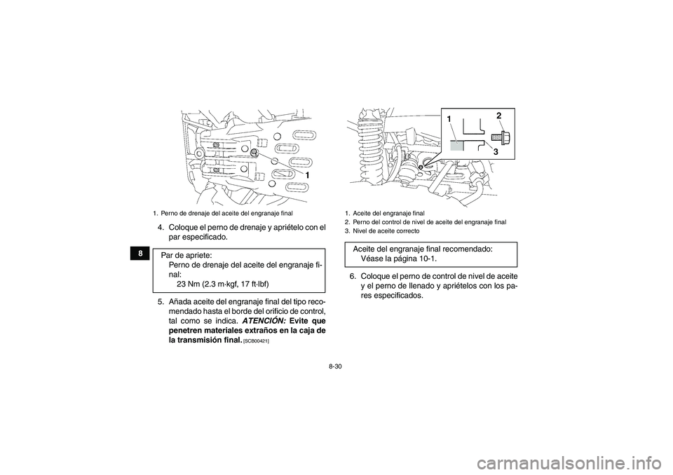 YAMAHA GRIZZLY 550 2010  Manuale de Empleo (in Spanish) 8-30
84. Coloque el perno de drenaje y apriételo con el
par especificado.
5. Añada aceite del engranaje final del tipo reco-
mendado hasta el borde del orificio de control,
tal como se indica. ATENC