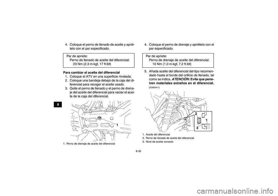 YAMAHA GRIZZLY 550 2010  Manuale de Empleo (in Spanish) 8-32
84. Coloque el perno de llenado de aceite y aprié-
telo con el par especificado.
Para cambiar el aceite del diferencial
1. Coloque el ATV en una superficie nivelada.
2. Coloque una bandeja debaj