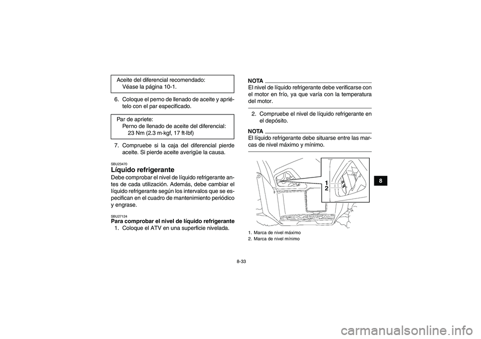 YAMAHA GRIZZLY 550 2010 Manuale de Empleo (in Spanish) 8-33
8 6. Coloque el perno de llenado de aceite y aprié-
telo con el par especificado.
7. Compruebe si la caja del diferencial pierde
aceite. Si pierde aceite averigüe la causa.
SBU23470Líquido ref YAMAHA GRIZZLY 550 2010 Manuale de Empleo (in Spanish) 8-33
8 6. Coloque el perno de llenado de aceite y aprié-
telo con el par especificado.
7. Compruebe si la caja del diferencial pierde
aceite. Si pierde aceite averigüe la causa.
SBU23470Líquido ref