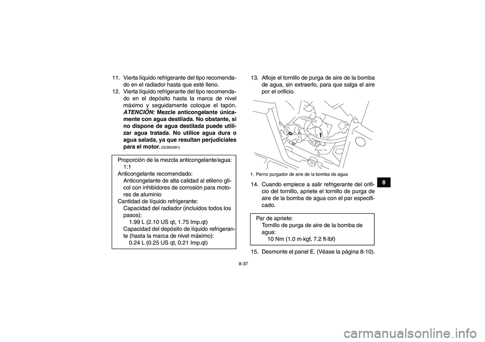 YAMAHA GRIZZLY 550 2010 Manuale de Empleo (in Spanish) 8-37
8 11. Vierta líquido refrigerante del tipo recomenda-
do en el radiador hasta que esté lleno.
12. Vierta líquido refrigerante del tipo recomenda-
do en el depósito hasta la marca de nivel
má YAMAHA GRIZZLY 550 2010 Manuale de Empleo (in Spanish) 8-37
8 11. Vierta líquido refrigerante del tipo recomenda-
do en el radiador hasta que esté lleno.
12. Vierta líquido refrigerante del tipo recomenda-
do en el depósito hasta la marca de nivel
má