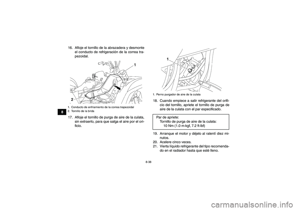 YAMAHA GRIZZLY 550 2010 Manuale de Empleo (in Spanish) 8-38
816. Afloje el tornillo de la abrazadera y desmonte
el conducto de refrigeración de la correa tra-
pezoidal.
17. Afloje el tornillo de purga de aire de la culata,
sin extraerlo, para que salga e YAMAHA GRIZZLY 550 2010 Manuale de Empleo (in Spanish) 8-38
816. Afloje el tornillo de la abrazadera y desmonte
el conducto de refrigeración de la correa tra-
pezoidal.
17. Afloje el tornillo de purga de aire de la culata,
sin extraerlo, para que salga e