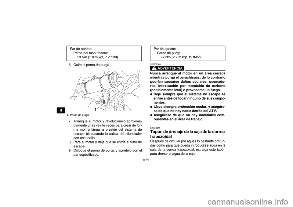 YAMAHA GRIZZLY 550 2010  Manuale de Empleo (in Spanish) 8-44
86. Quite el perno de purga.
7. Arranque el motor y revoluciónelo aproxima-
damente unas veinte veces para crear de for-
ma momentánea la presión del sistema de
escape bloqueando la salida del