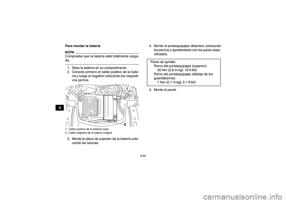 YAMAHA GRIZZLY 550 2010  Manuale de Empleo (in Spanish) 8-60
8Para montar la batería
NOTACompruebe que la batería esté totalmente carga-
da.1. Sitúe la batería en su compartimento.
2. Conecte primero el cable positivo de la bate-
ría y luego el negat
