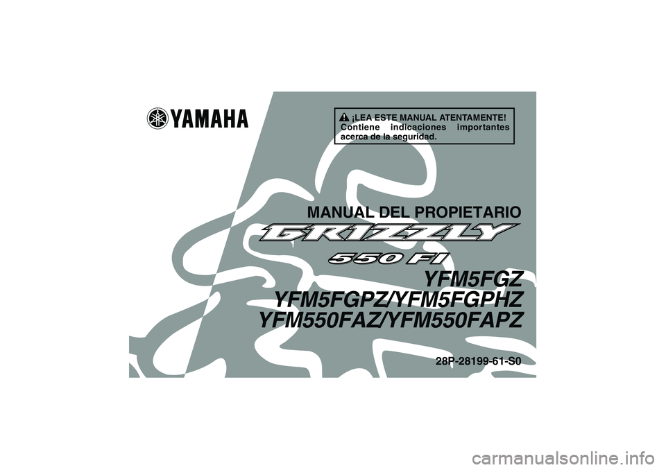 YAMAHA GRIZZLY 550 2010  Manuale de Empleo (in Spanish) ¡LEA ESTE MANUAL ATENTAMENTE!
Contiene indicaciones importantes 
acerca de la seguridad.
MANUAL DEL PROPIETARIO
YFM5FGZ
YFM5FGPZ/YFM5FGPHZ
YFM550FAZ/YFM550FAPZ
28P-28199-61-S0
U28P61S0.book  Page 1  