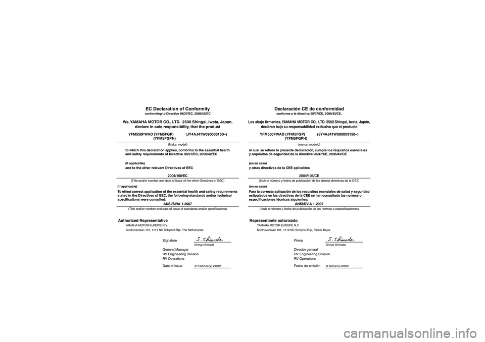 YAMAHA GRIZZLY 550 2010  Manuale de Empleo (in Spanish) 9 febrero 2009
ANSI/SVIA 1-2007Director general
RV Engineering Division
RV Operations
Los abajo firmantes, YAMAHA MOTOR CO., LTD. 2500 Shingai, Iwata, Japón,
declaran bajo su responsabilidad exclusiv