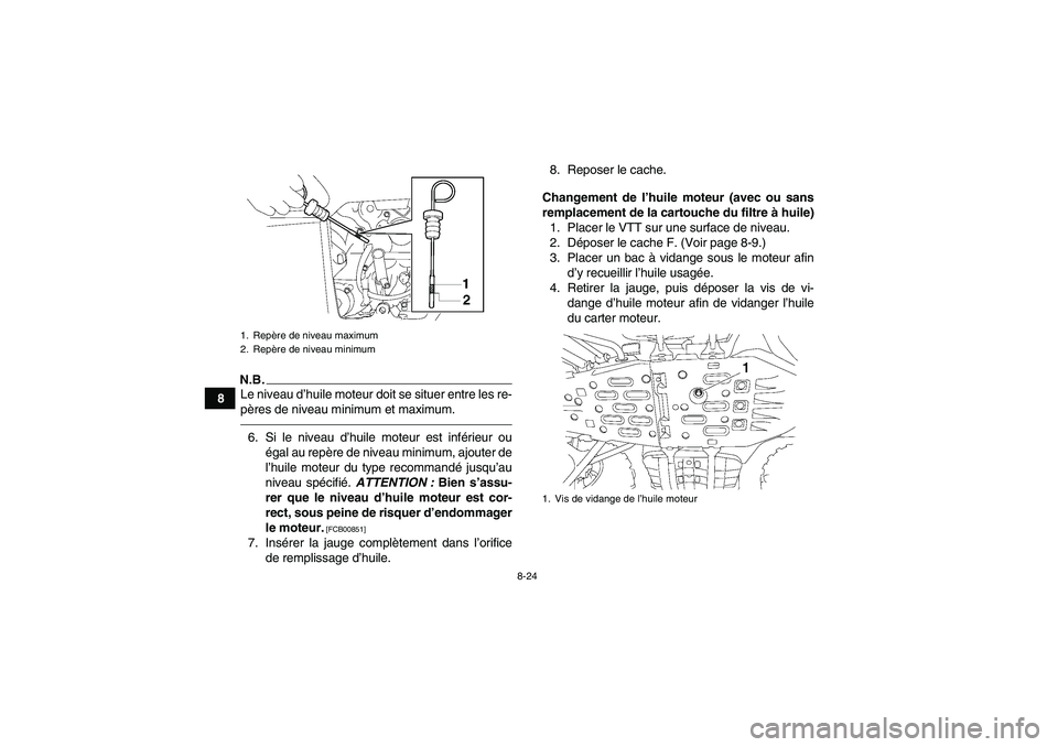 YAMAHA GRIZZLY 550 2010 Notices Demploi (in French) 8-24
8
N.B.Le niveau d’huile moteur doit se situer entre les re-
pères de niveau minimum et maximum.6. Si le niveau d’huile moteur est inférieur ou
égal au repère de niveau minimum, ajouter de YAMAHA GRIZZLY 550 2010 Notices Demploi (in French) 8-24
8
N.B.Le niveau d’huile moteur doit se situer entre les re-
pères de niveau minimum et maximum.6. Si le niveau d’huile moteur est inférieur ou
égal au repère de niveau minimum, ajouter de