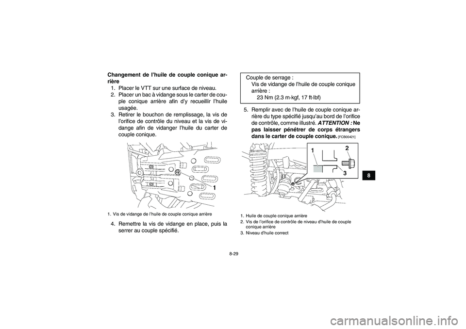 YAMAHA GRIZZLY 550 2010 Notices Demploi (in French) 8-29
8 Changement de l’huile de couple conique ar-
rière
1. Placer le VTT sur une surface de niveau.
2. Placer un bac à vidange sous le carter de cou-
ple conique arrière afin d’y recueillir l YAMAHA GRIZZLY 550 2010 Notices Demploi (in French) 8-29
8 Changement de l’huile de couple conique ar-
rière
1. Placer le VTT sur une surface de niveau.
2. Placer un bac à vidange sous le carter de cou-
ple conique arrière afin d’y recueillir l