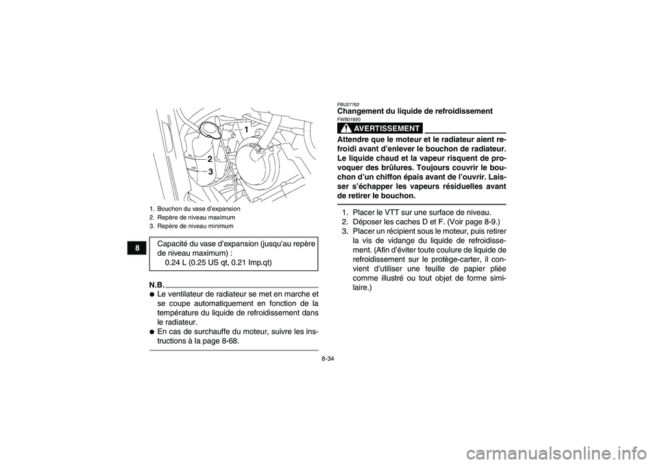 YAMAHA GRIZZLY 550 2010  Notices Demploi (in French) 8-34
8
N.B.Le ventilateur de radiateur se met en marche et
se coupe automatiquement en fonction de la
température du liquide de refroidissement dans
le radiateur.En cas de surchauffe du moteur, sui