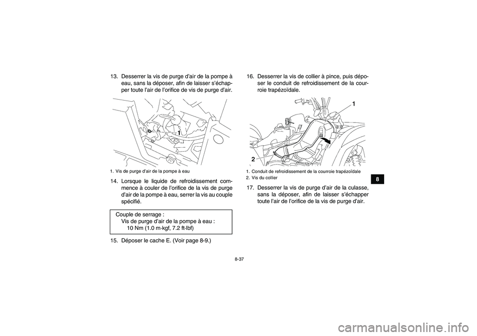 YAMAHA GRIZZLY 550 2010  Notices Demploi (in French) 8-37
8 13. Desserrer la vis de purge d’air de la pompe à
eau, sans la déposer, afin de laisser s’échap-
per toute l’air de l’orifice de vis de purge d’air.
14. Lorsque le liquide de refro
