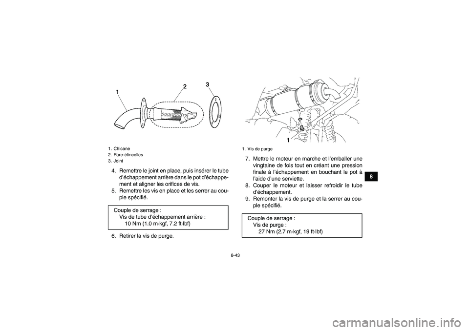 YAMAHA GRIZZLY 550 2010  Notices Demploi (in French) 8-43
8 4. Remettre le joint en place, puis insérer le tube
d’échappement arrière dans le pot d’échappe-
ment et aligner les orifices de vis.
5. Remettre les vis en place et les serrer au cou-
