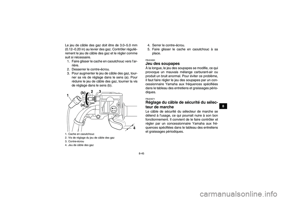 YAMAHA GRIZZLY 550 2010  Notices Demploi (in French) 8-45
8 Le jeu de câble des gaz doit être de 3.0–5.0 mm
(0.12–0.20 in) au levier des gaz. Contrôler réguliè-
rement le jeu de câble des gaz et le régler comme
suit si nécessaire.
1. Faire g