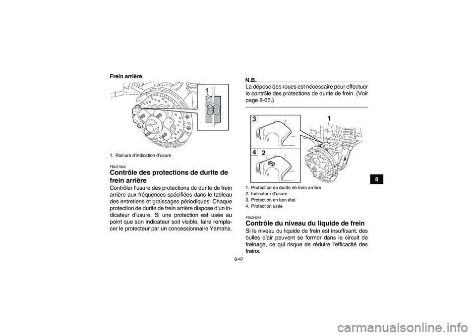 YAMAHA GRIZZLY 550 2010  Notices Demploi (in French) 8-47
8 Frein arrière
FBU27842Contrôle des protections de durite de 
frein arrière Contrôler l’usure des protections de durite de frein
arrière aux fréquences spécifiées dans le tableau
des e