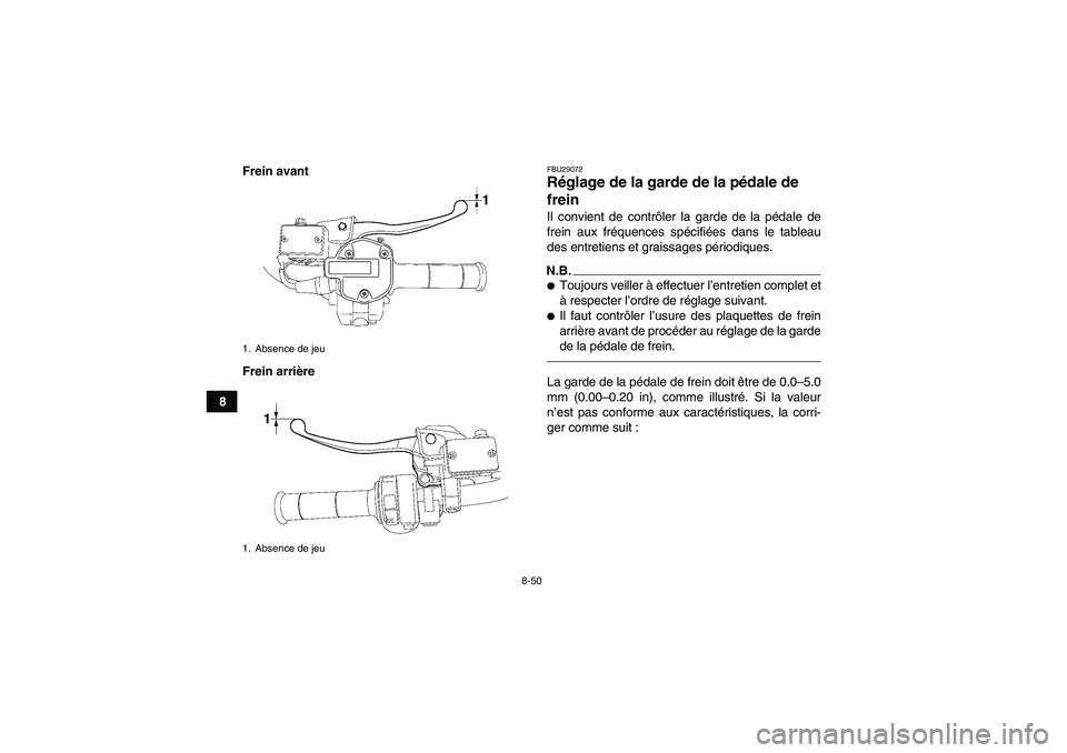 YAMAHA GRIZZLY 550 2010  Notices Demploi (in French) 8-50
8Frein avant
Frein arrière
FBU29072Réglage de la garde de la pédale de 
frein Il convient de contrôler la garde de la pédale de
frein aux fréquences spécifiées dans le tableau
des entreti
