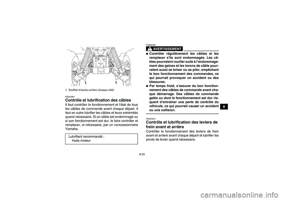 YAMAHA GRIZZLY 550 2010  Notices Demploi (in French) 8-53
8
FBU24901Contrôle et lubrification des câbles Il faut contrôler le fonctionnement et l’état de tous
les câbles de commande avant chaque départ. Il
faut en outre lubrifier les câbles et 