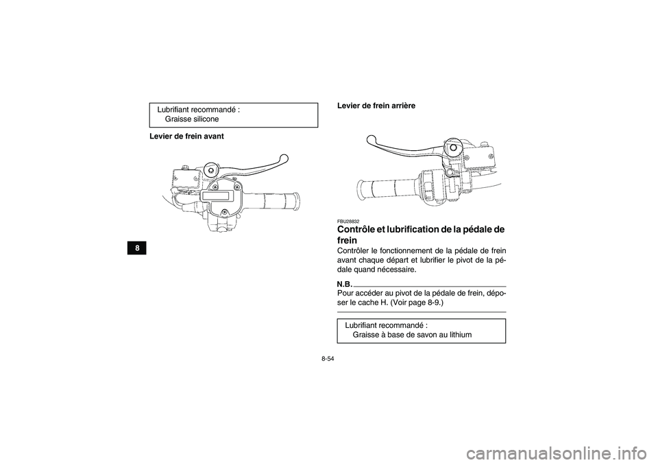 YAMAHA GRIZZLY 550 2010  Notices Demploi (in French) 8-54
8Levier de frein avantLevier de frein arrière
FBU28832Contrôle et lubrification de la pédale de 
frein Contrôler le fonctionnement de la pédale de frein
avant chaque départ et lubrifier le 