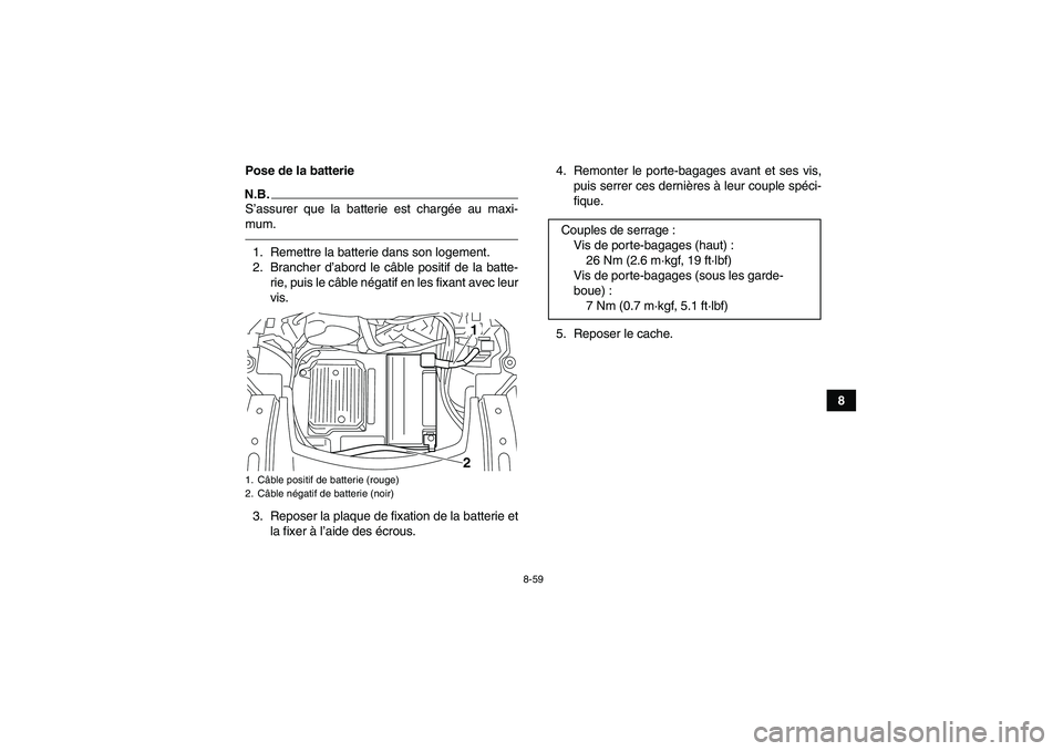 YAMAHA GRIZZLY 550 2010  Notices Demploi (in French) 8-59
8 Pose de la batterie
N.B.S’assurer que la batterie est chargée au maxi-
mum.1. Remettre la batterie dans son logement.
2. Brancher d’abord le câble positif de la batte-
rie, puis le câble