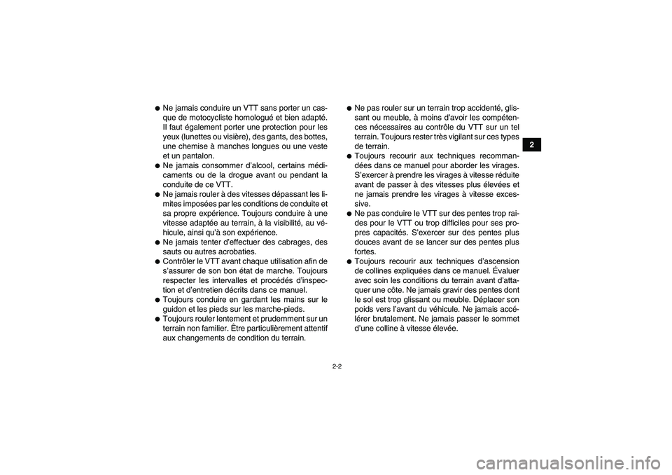YAMAHA GRIZZLY 550 2010  Notices Demploi (in French) 2-2
2
Ne jamais conduire un VTT sans porter un cas-
que de motocycliste homologué et bien adapté.
Il faut également porter une protection pour les
yeux (lunettes ou visière), des gants, des botte