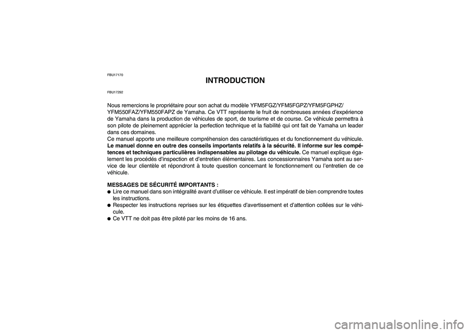 YAMAHA GRIZZLY 550 2010 Notices Demploi (in French) FBU17170
INTRODUCTION
FBU17292Nous remercions le propriétaire pour son achat du modèle YFM5FGZ/YFM5FGPZ/YFM5FGPHZ/
YFM550FAZ/YFM550FAPZ de Yamaha. Ce VTT représente le fruit de nombreuses années d YAMAHA GRIZZLY 550 2010 Notices Demploi (in French) FBU17170
INTRODUCTION
FBU17292Nous remercions le propriétaire pour son achat du modèle YFM5FGZ/YFM5FGPZ/YFM5FGPHZ/
YFM550FAZ/YFM550FAPZ de Yamaha. Ce VTT représente le fruit de nombreuses années d