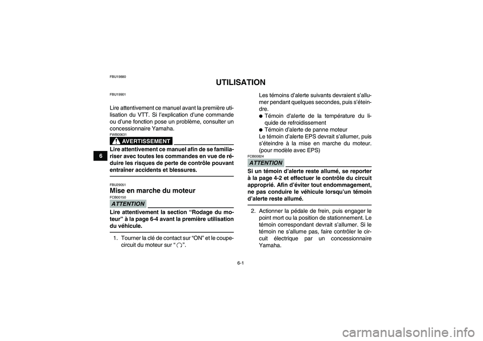 YAMAHA GRIZZLY 550 2010  Notices Demploi (in French) 6-1
6
FBU19880
UTILISATION
FBU19901Lire attentivement ce manuel avant la première uti-
lisation du VTT. Si l’explication d’une commande
ou d’une fonction pose un problème, consulter un
concess
