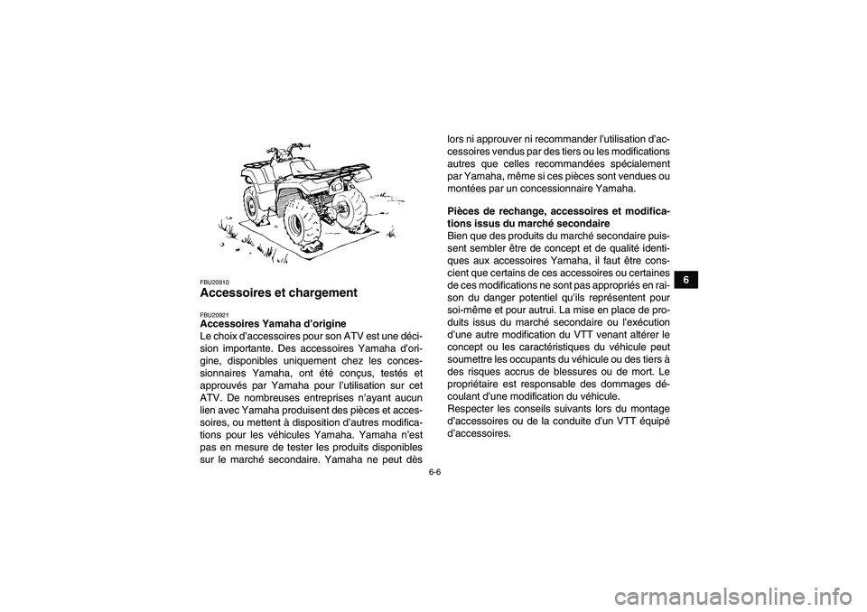 YAMAHA GRIZZLY 550 2010  Notices Demploi (in French) 6-6
6
FBU20910Accessoires et chargement FBU20921Accessoires Yamaha d’origine
Le choix d’accessoires pour son ATV est une déci-
sion importante. Des accessoires Yamaha d’ori-
gine, disponibles u